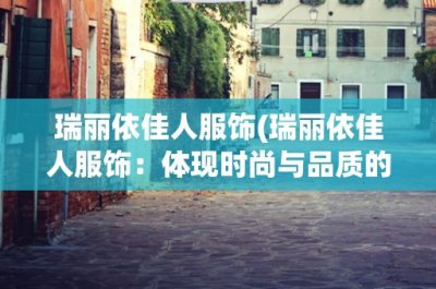 ​瑞丽依佳人服饰(瑞丽依佳人服饰：体现时尚与品质的完美结合)