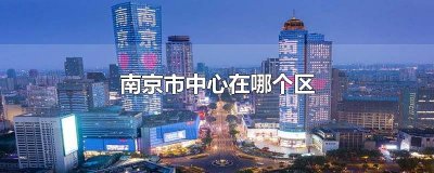 ​南京市中心在哪个区