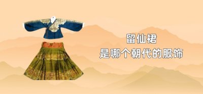 ​留仙裙是哪个朝代的服饰