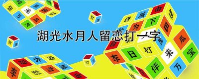 ​湖光水月人留恋打一字