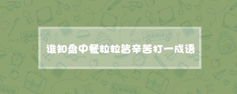 谁知盘中餐粒粒皆辛苦打一成语