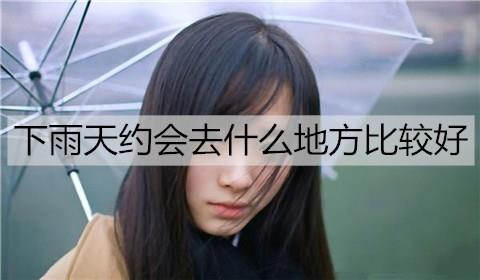 下雨天约会去什么地方比较好1