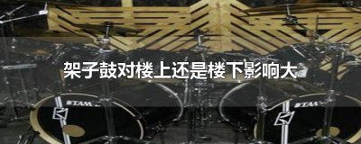 ​架子鼓对楼上还是楼下影响大