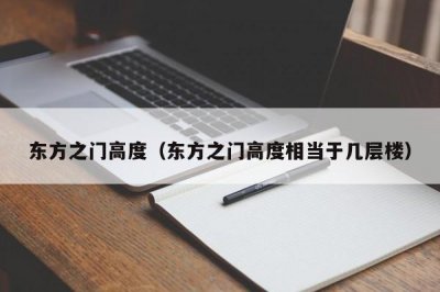 ​东方之门高度（东方之门高度相当于几层楼）